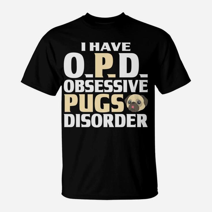 Pug I Have Opd Obsessive Pugs Disorder Funny Gifts T-Shirt
