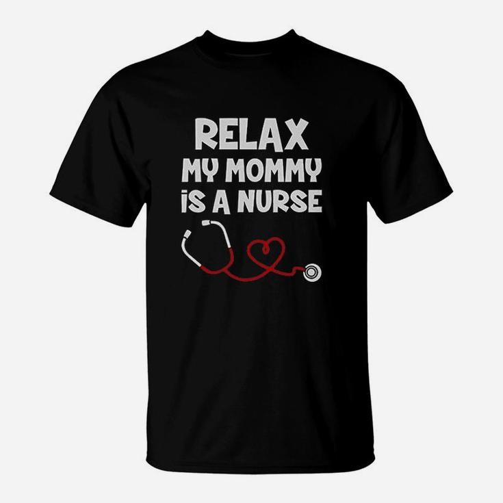 Relax My Mommy Is A Nurse Funny Mom Nurse Gift Baby T-Shirt