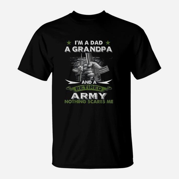 Retired Army I Am A Dad A Grandpa Nothing Scares Me T-Shirt