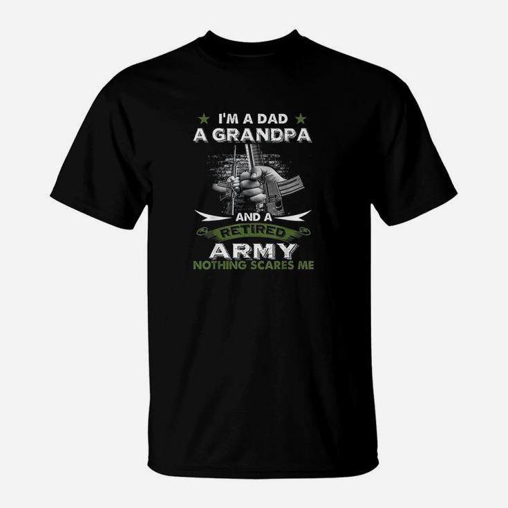 Retired Army Im A Dad A Grandpa Nothing Scares Me T-Shirt