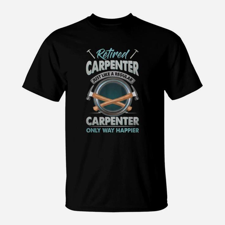 Retired Carpenter Just Like A Regular Carpenter Only Way Happier T-Shirt