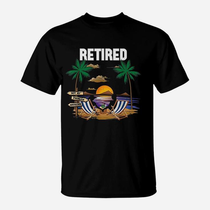 Retired Not My Problem Anymore Retirement Gifts T-Shirt