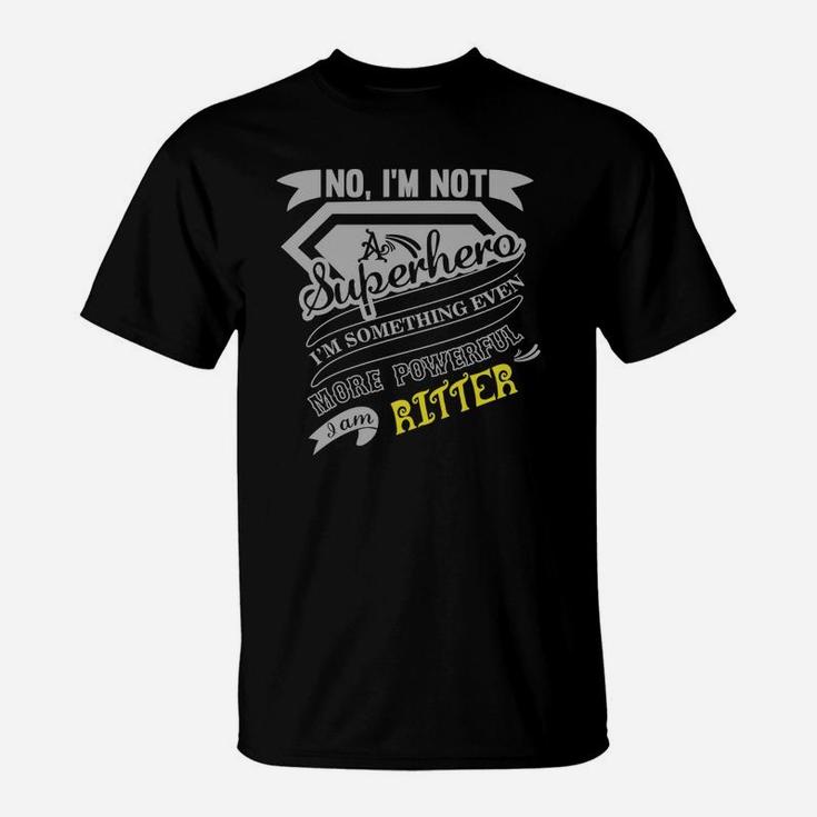 Ritter I'm Not Superhero More Powerful I Am Ritter Name Gifts T Shirt T-Shirt