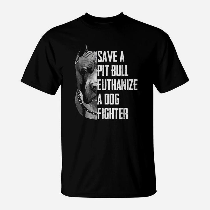 Save A Pitbull Euthanize A Dog Fighter T-Shirt