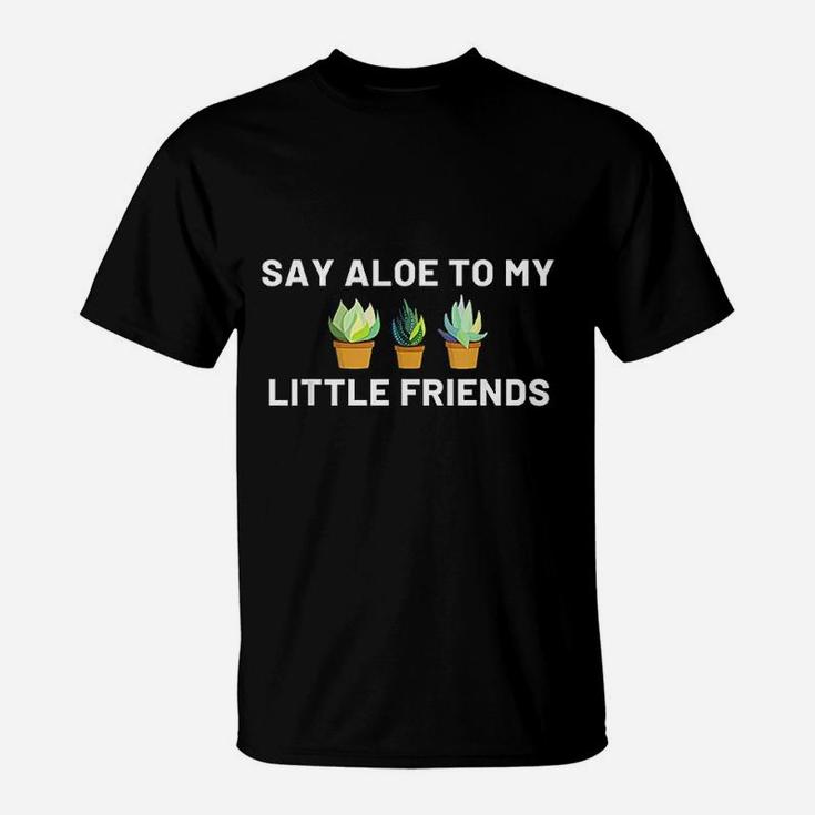Say Aloe To My Little Friends Cactus Funny Succulent Gift T-Shirt