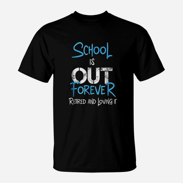 School Is Out Forever Retired And Loving It Retirement T-Shirt