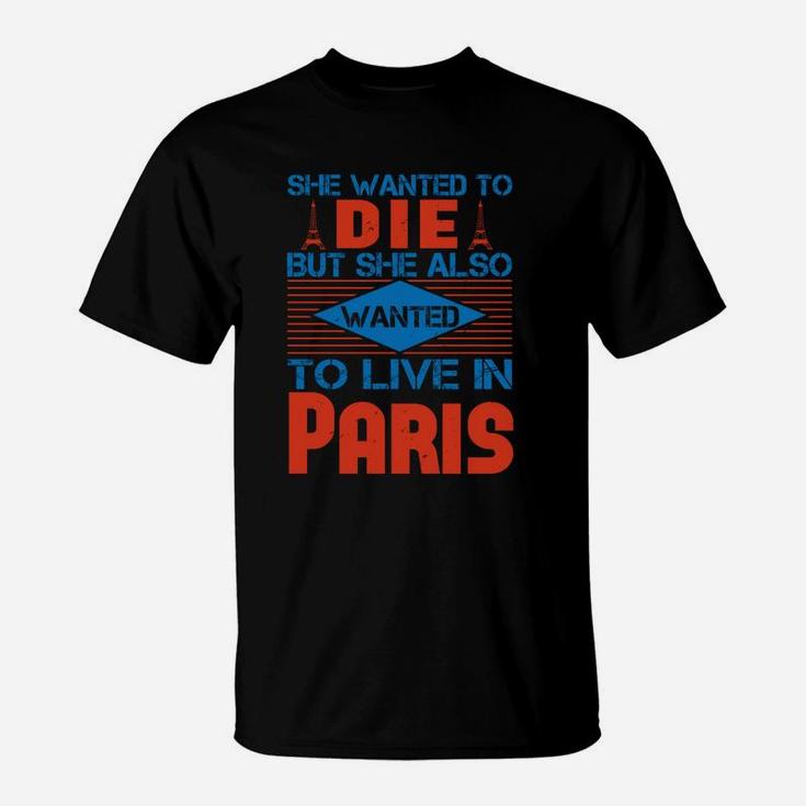 She Wanted To Die But She Also Wanted To Live In Paris T-Shirt