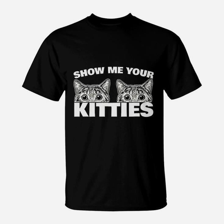 Show Me Your Kitties Cat Pun Show Me Your Kitties T-Shirt