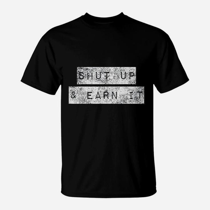 Shut Up And Earn It Bodybuilding Motivation Powerlifting T-Shirt