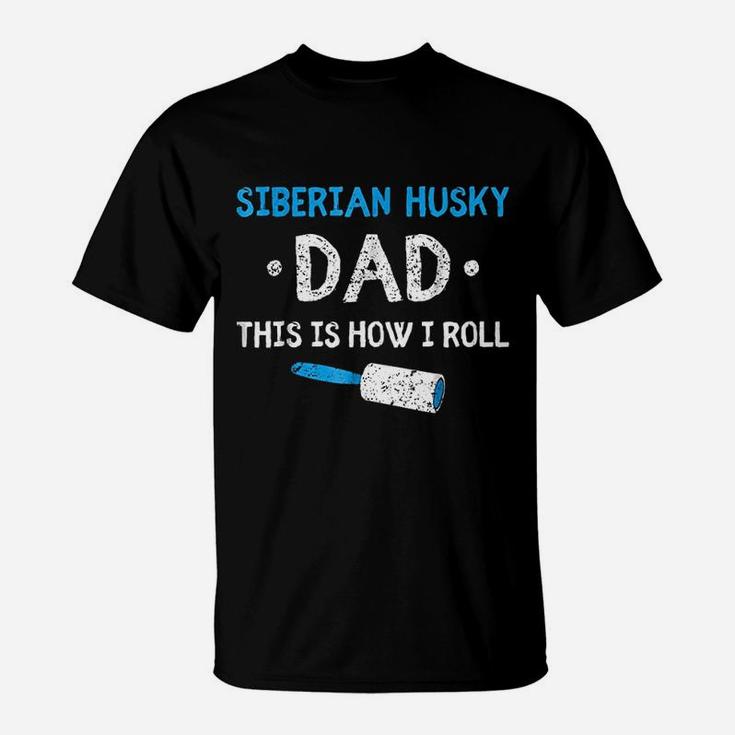 Siberian Husky Dad This Is How I Roll Dog Hair Funny T-Shirt