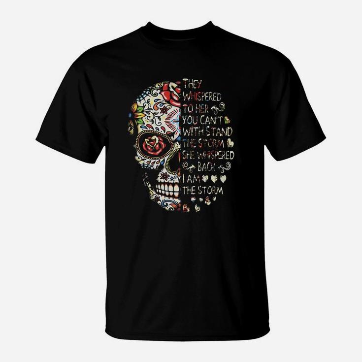 Skull They Whispered To Her You Can’t With Stand The Storm She Whispered Back I Am The Storm T-shirt T-Shirt