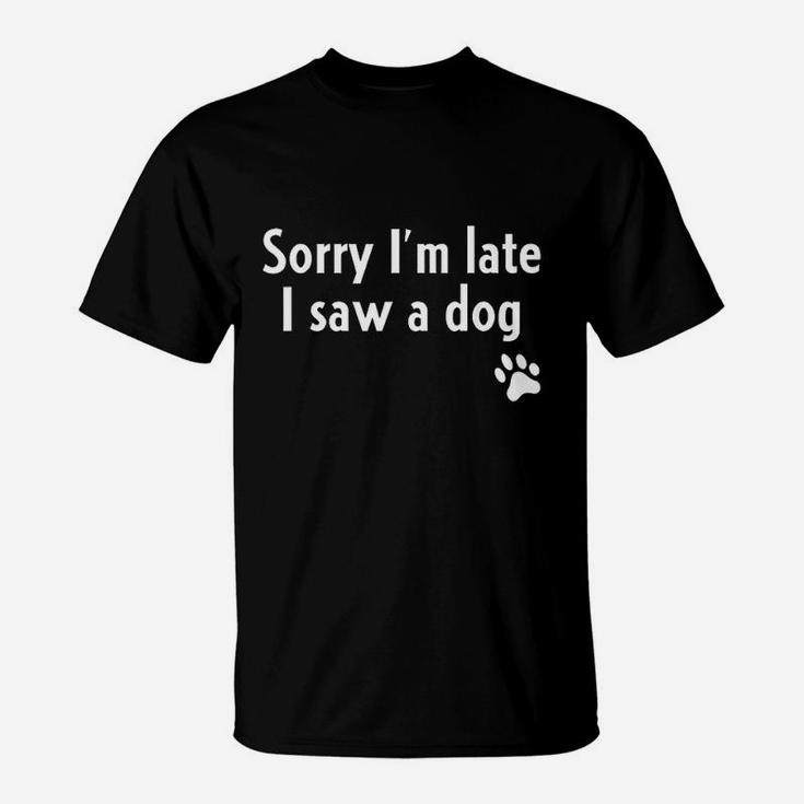 Sorry I Am Late I Saw A Dog Funny Dog Lover T-Shirt