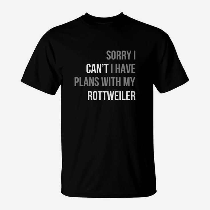 Sorry I Can't I Have Plans With My Rottweiler Funny Tshirt T-Shirt