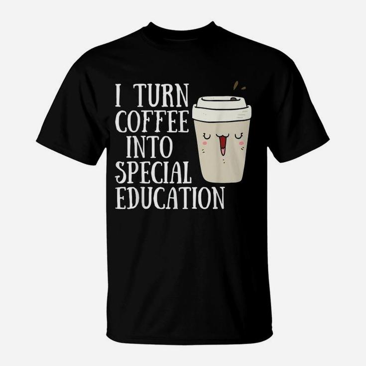 Sped Special Education I Turn Coffee Into Special Education T-Shirt