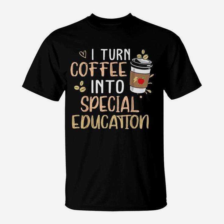 Sped Special Education I Turn Coffee Into Special Education T-Shirt