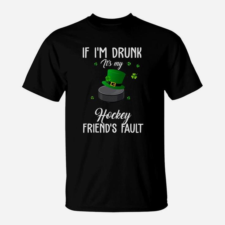 St Patricks Day Leprechaun Hat If I Am Drunk It Is My Hockey Friends Fault Sport Lovers Gift T-Shirt