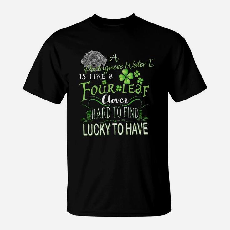 St Patricks Shamrock A Portuguese Water Dog Is Like A Four Leaf Clever Hard To Find Lucky To Have Dog Lovers Gift T-Shirt