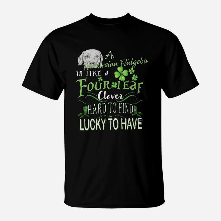 St Patricks Shamrock A Rhodesian Ridgeback Is Like A Four Leaf Clever Hard To Find Lucky To Have Dog Lovers Gift T-Shirt