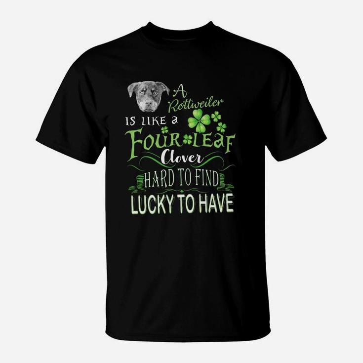 St Patricks Shamrock A Rottweiler Is Like A Four Leaf Clever Hard To Find Lucky To Have Dog Lovers Gift T-Shirt