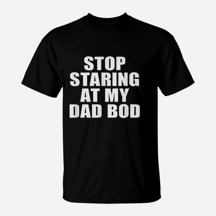 Stop Staring At My Dad Bod Funny Fitness Gym T-Shirt