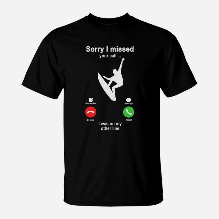 Surfing Sorry I Missed Your Call I Was On My Other Line Funny Sport Lovers T-Shirt