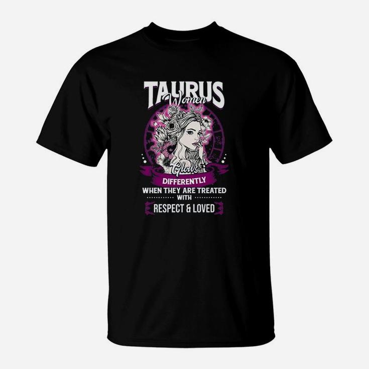 Taurus Women Glows Differently When They Are Treated With Respect And Loved T-Shirt