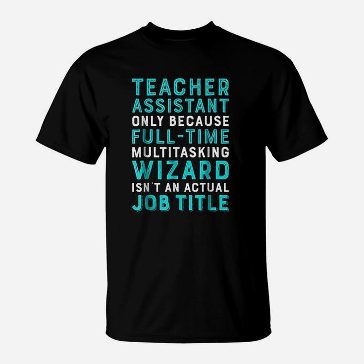 Teacher Assistant Because Wizard Isnt An Actual Job T-Shirt