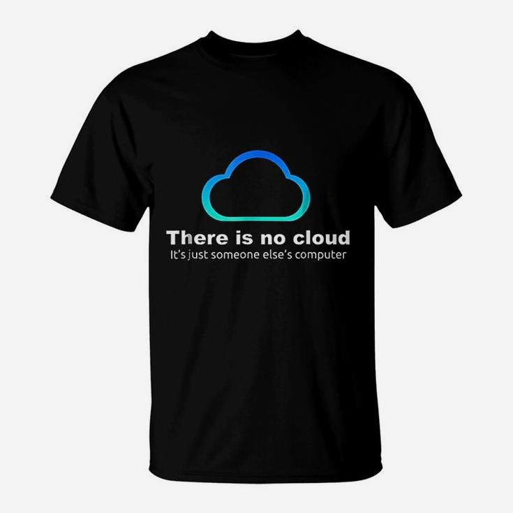 Tech Humor There Is No Cloud just Someone Elses Computer T-Shirt