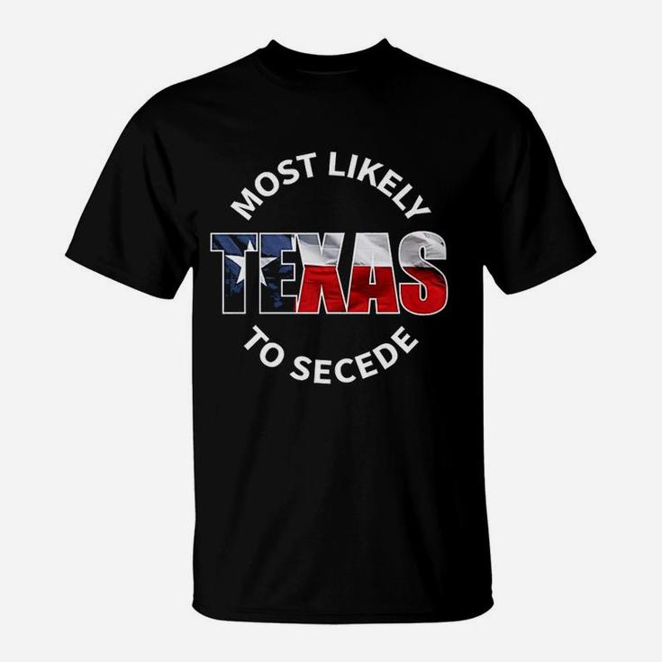 Texas Flag Most Likely To Secede Succeed Joke T-Shirt