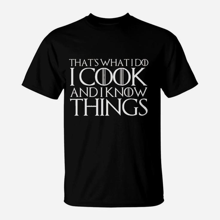 That Is What I Do I Cook And I Know Things T-Shirt