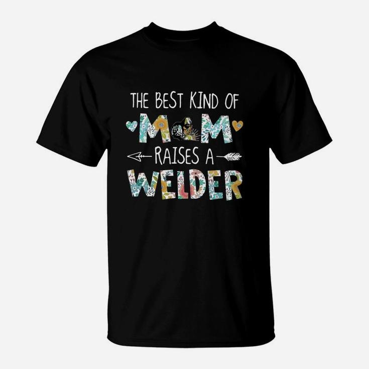 The Best Kind Of Mom Raises A Welder Shirt T-Shirt