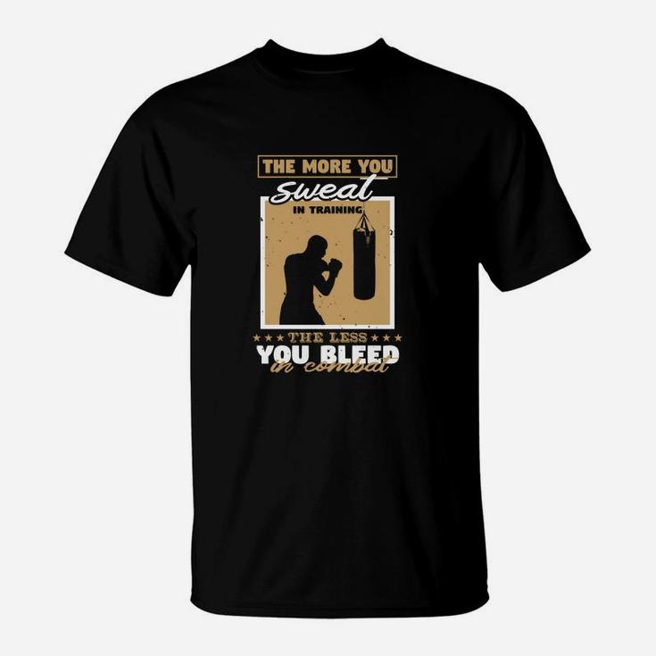 The More You Sweat In Training The Less You Bleed T-Shirt