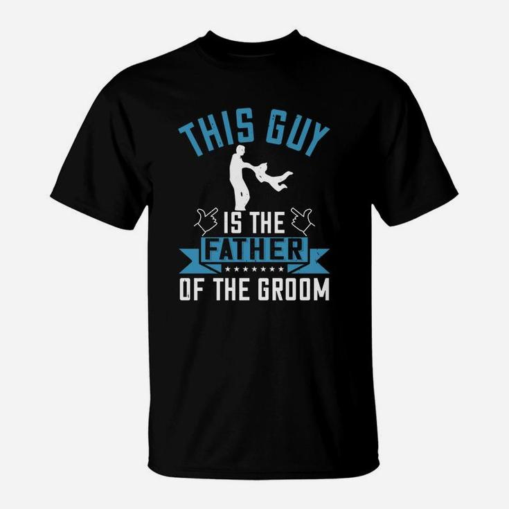 This Guy Is The Father Of The Groom T-Shirt