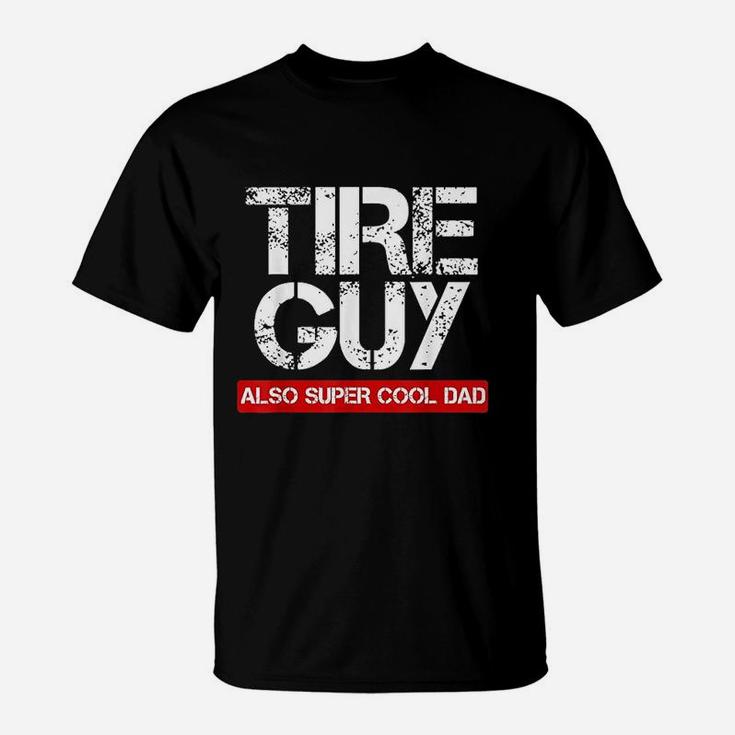 Tire Guy Super Cool Dad Funny Car Mechanic Gift T-Shirt