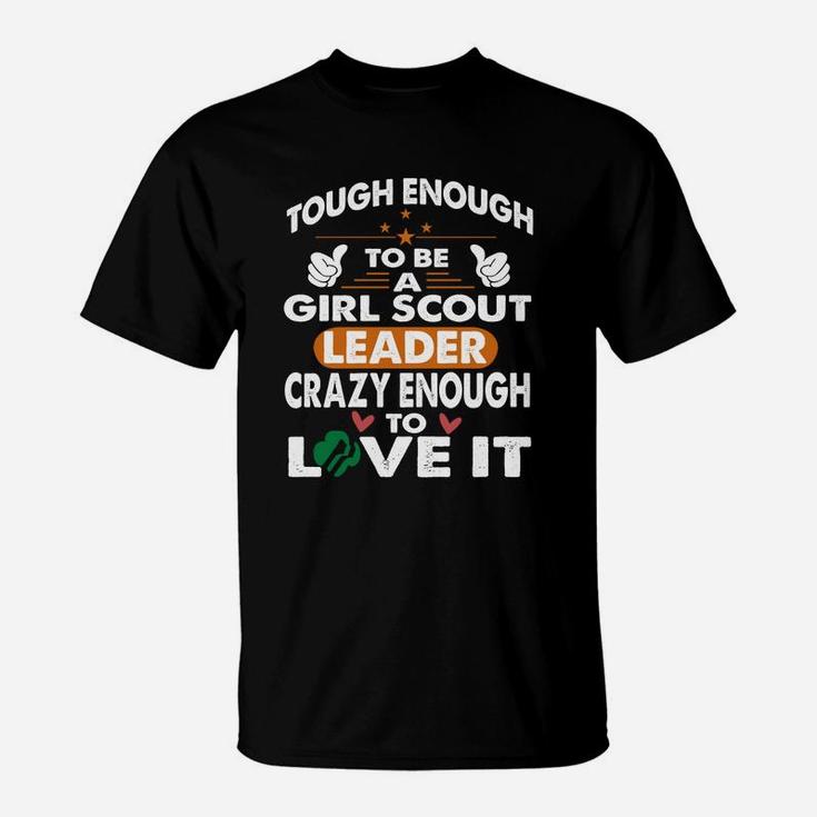 Tough To Be Girl Scout Leader, Crazy Enough Love It T-shirt T-Shirt