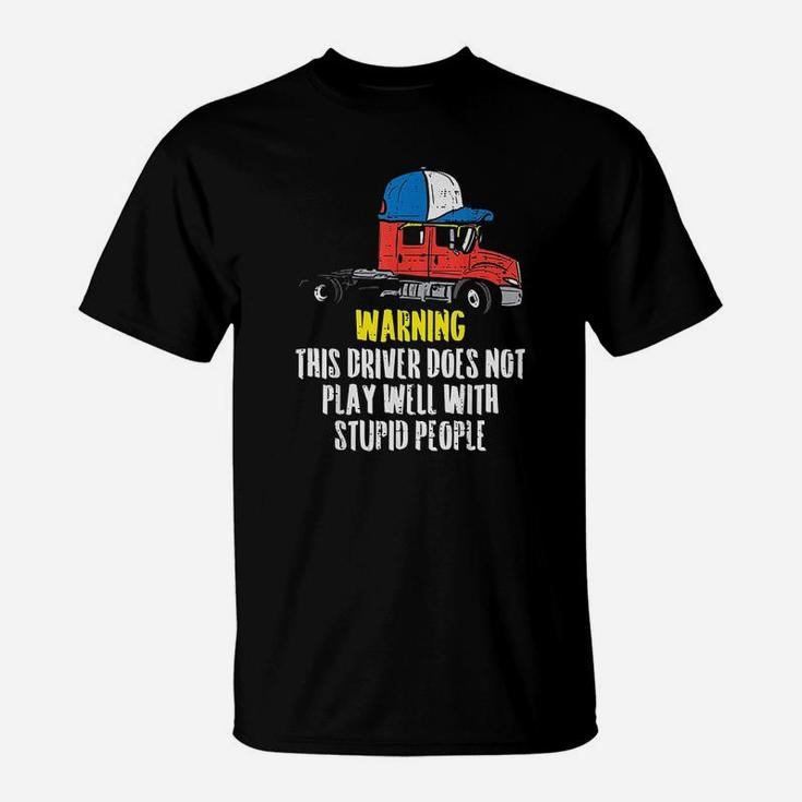 Truck Driver Warning Stupid People Trucking Trucker Gift T-Shirt