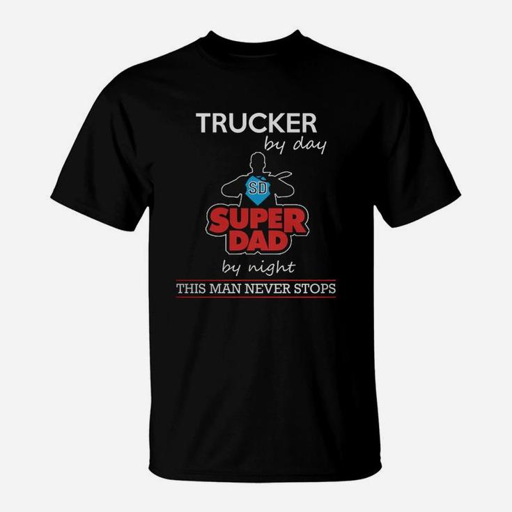 Trucker By Day Super Dad By Night - Farther Day T Shirts T-Shirt