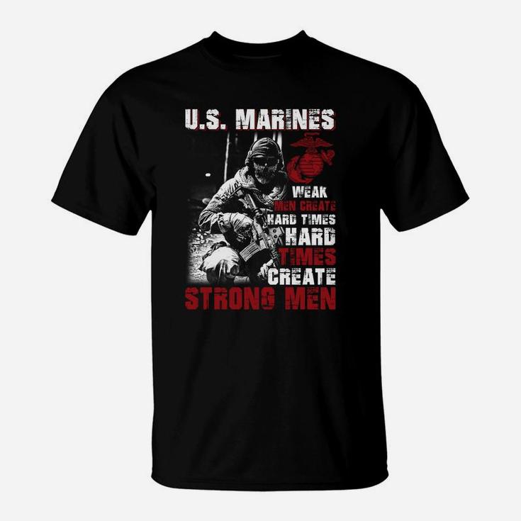 Us Marines Weak Men Create Hard Times Hard Times Create Strong Men T-Shirt