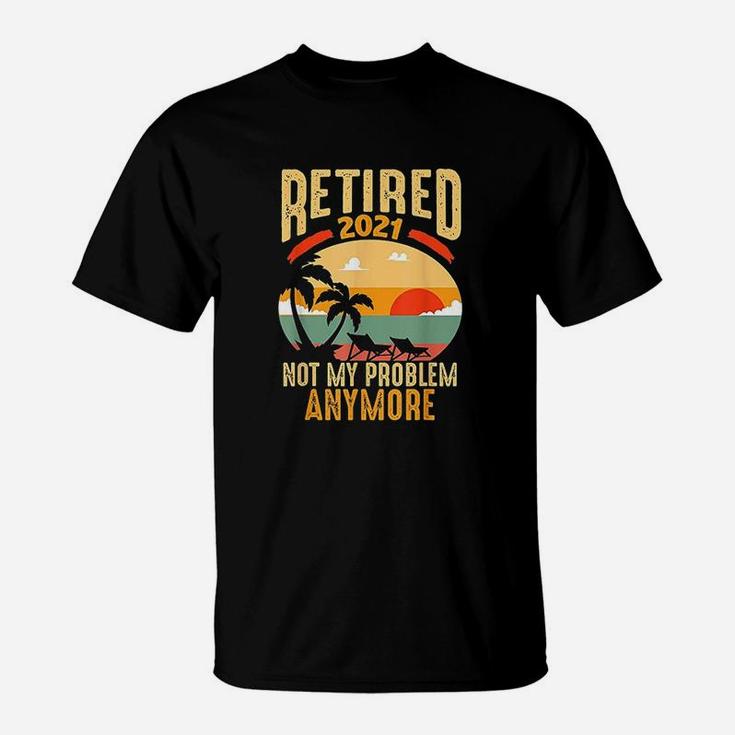 Vintage Retired 2021 Not My Problem Anymore Funny Retirement T-Shirt