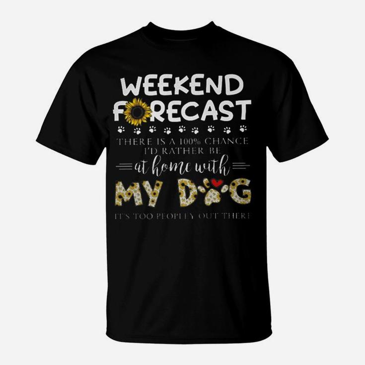 Weekend Forecast I'd Rather Be At Home With My Dog T-Shirt