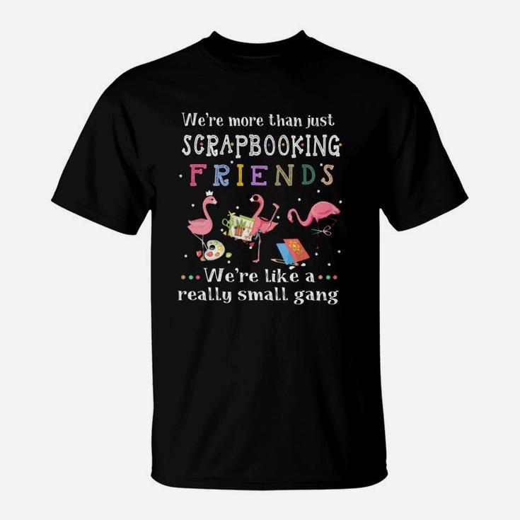 Were More Than Just Scrapbooking Friends Were Like A Really Small Gang Flamingo T-Shirt