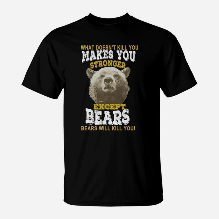 What Doesnt Kill You Makes You Stronger Except Bears T-shirt T-Shirt