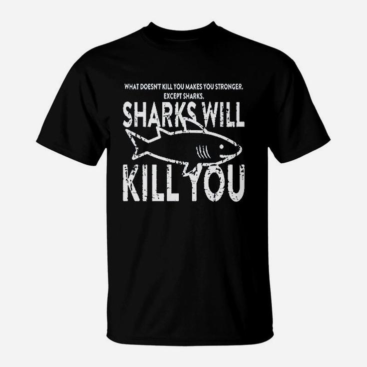 What Doesnt Kill You Sharks Will Kill You T-Shirt