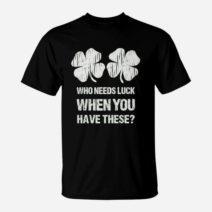 Who Needs Luck When You Have These St Patricks Day T-Shirt