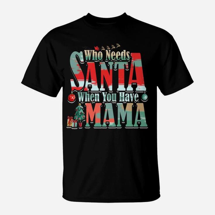 Who Needs Santa When You Have Mama Christmas (2) T-Shirt