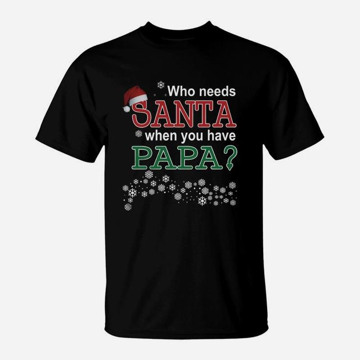 Who Needs Santa When You Have Papa T-Shirt