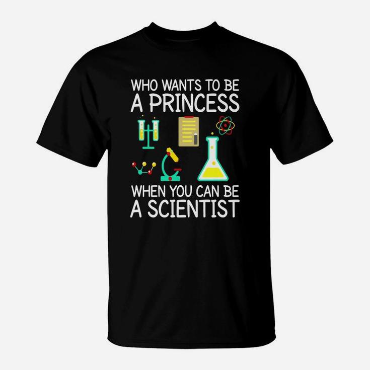 Who Wants To Be A Princess When You Can Be A Scientist Shirt T-Shirt