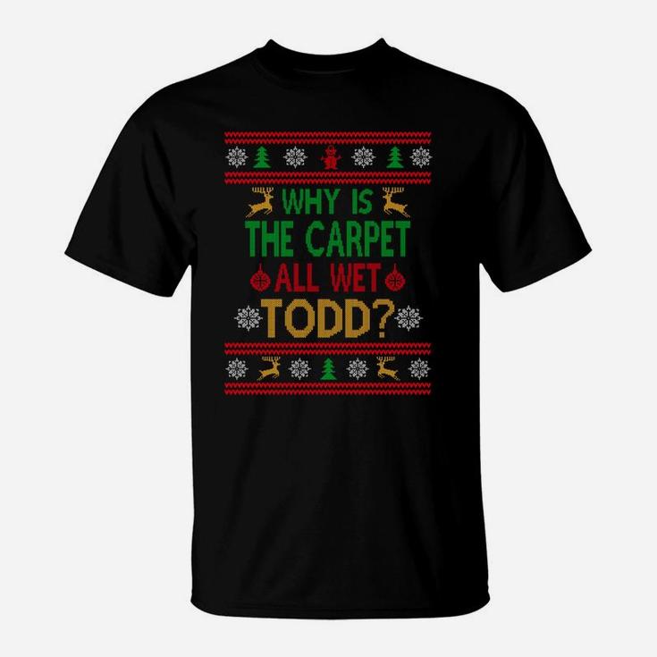 Why Is The Carpet All Wet Christmas Ugly Sweater Funny Gift T-Shirt