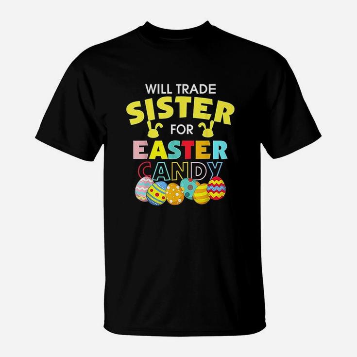 Will Trade Sister For Easter Candy Eggs Gift T-Shirt