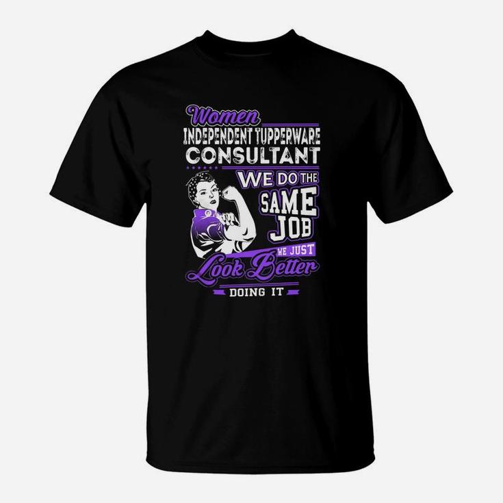Women Independent Tupperware Consultant We Do The Same Job We Just Look Better Doing It Job Shirts T-Shirt